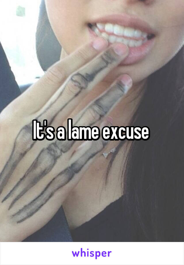 It's a lame excuse 