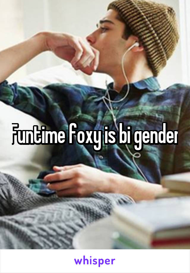 Funtime foxy is bi gender