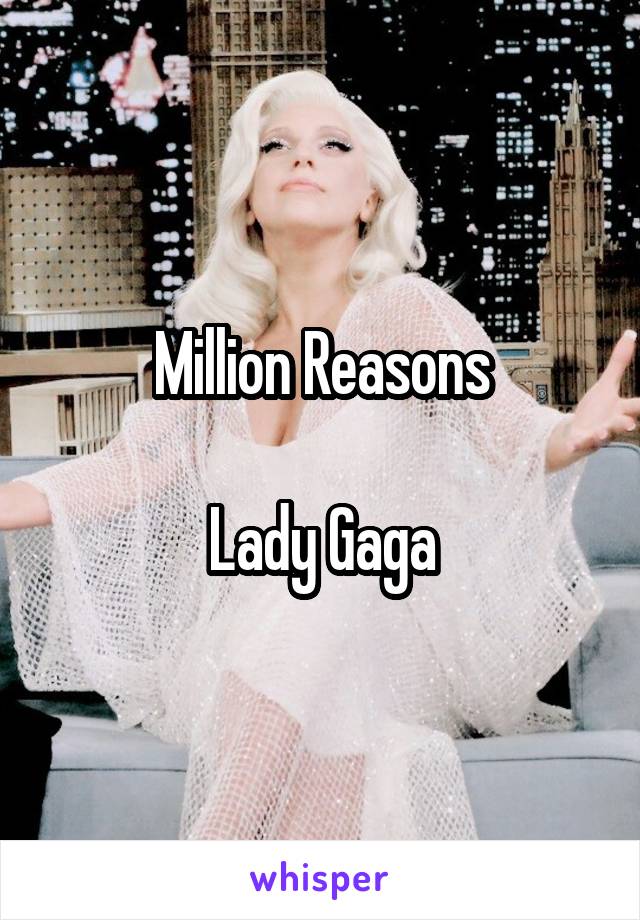 Million Reasons

Lady Gaga