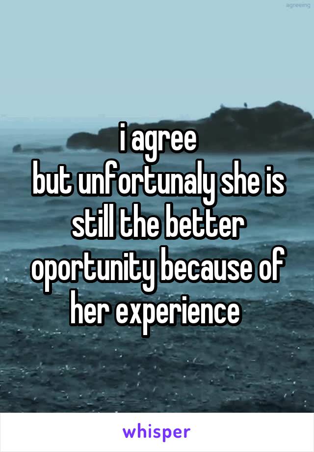 i agree
but unfortunaly she is still the better oportunity because of her experience 