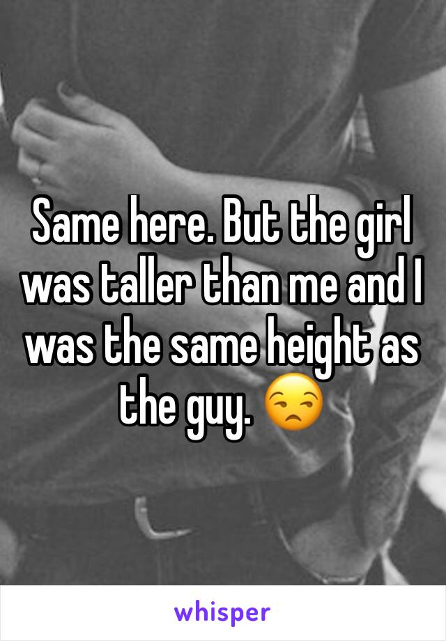 Same here. But the girl was taller than me and I was the same height as the guy. 😒