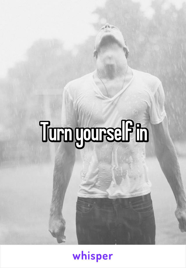 Turn yourself in
