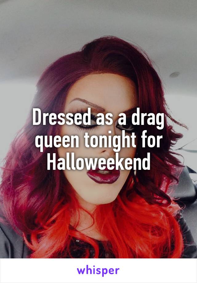 Dressed as a drag queen tonight for Halloweekend