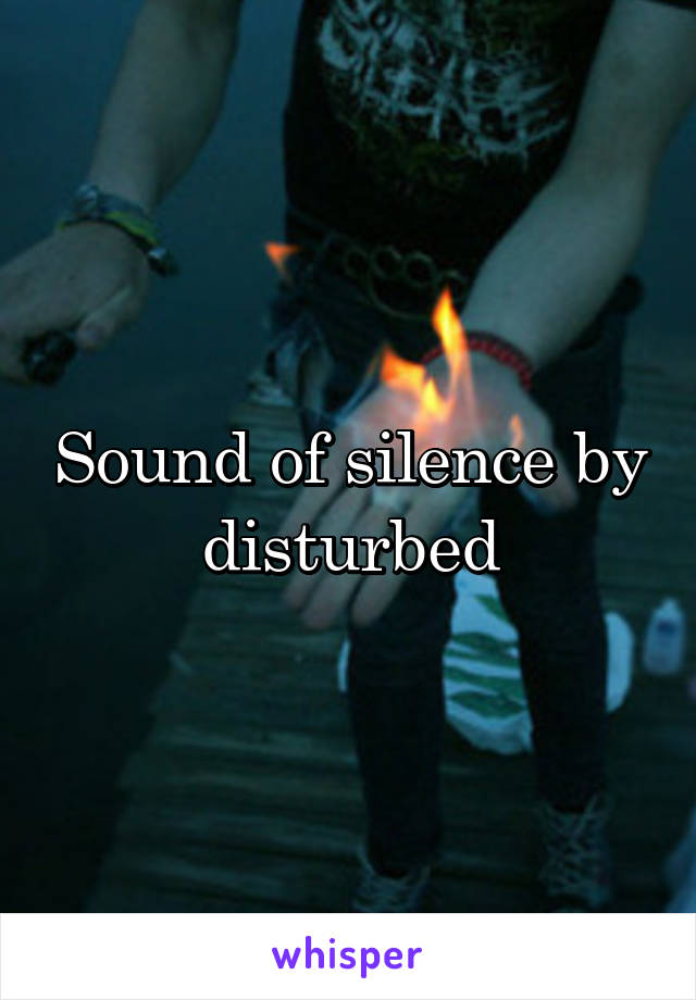 Sound of silence by disturbed