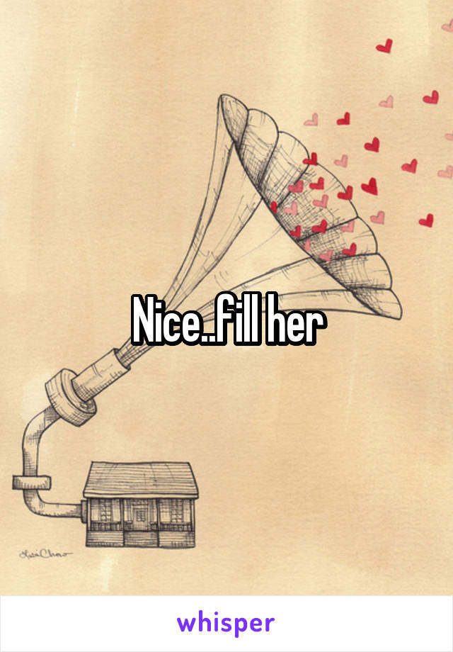 Nice..fill her