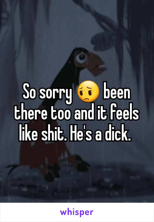 So sorry 😔 been there too and it feels like shit. He's a dick. 