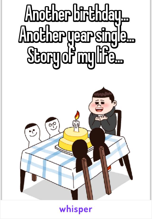 Another birthday... Another year single... Story of my life... 






