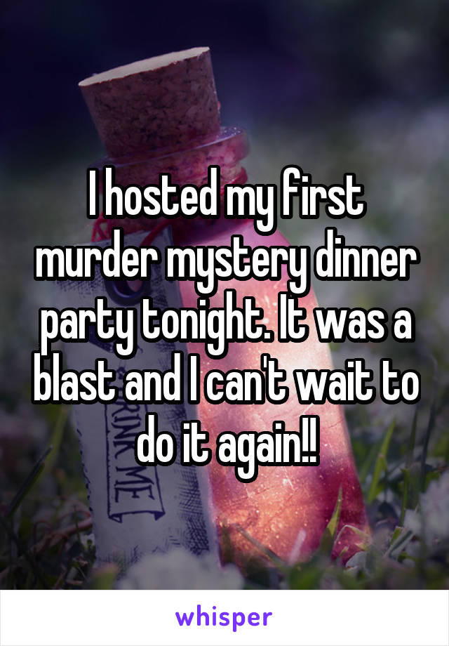 I hosted my first murder mystery dinner party tonight. It was a blast and I can't wait to do it again!!