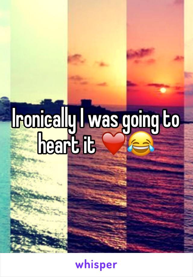 Ironically I was going to heart it ❤️😂