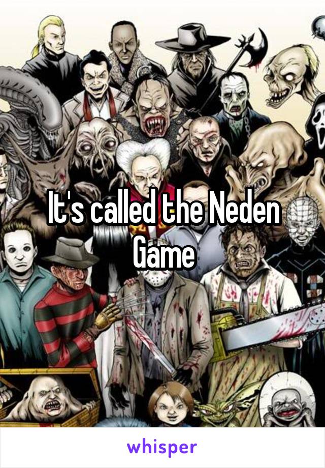 It's called the Neden Game