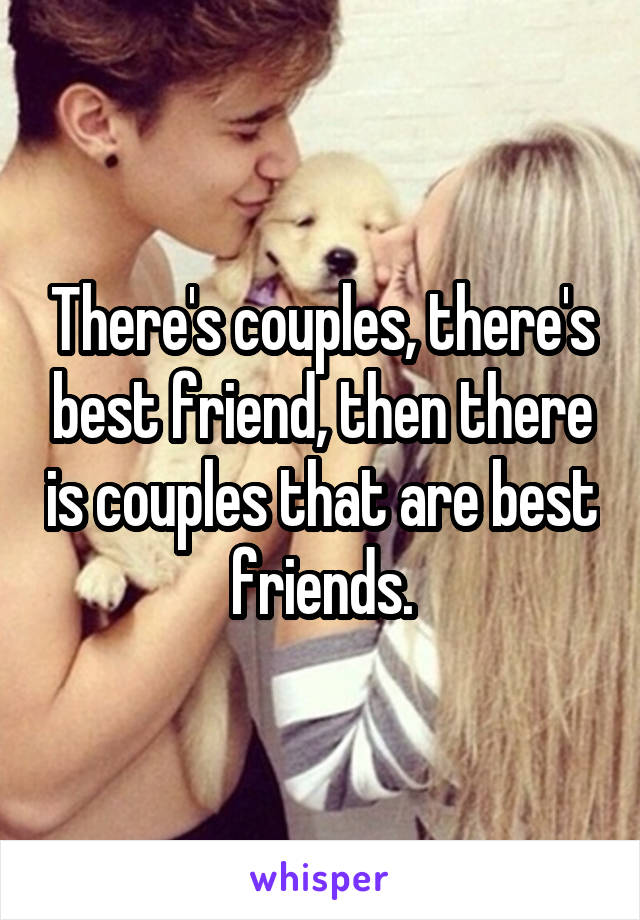There's couples, there's best friend, then there is couples that are best friends.