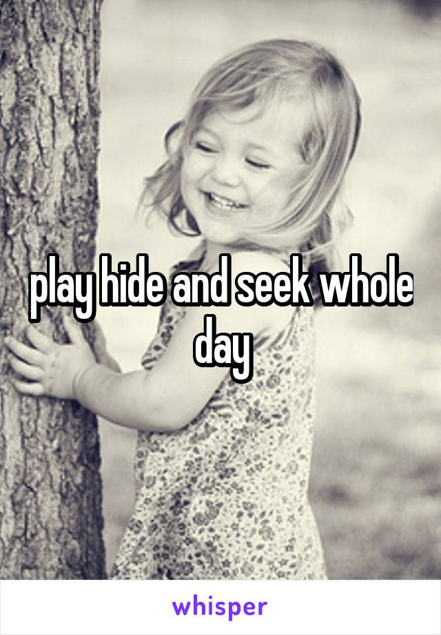 play hide and seek whole day