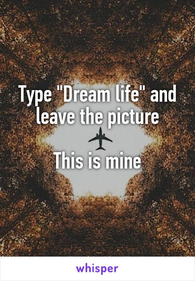 Type "Dream life" and leave the picture

This is mine
