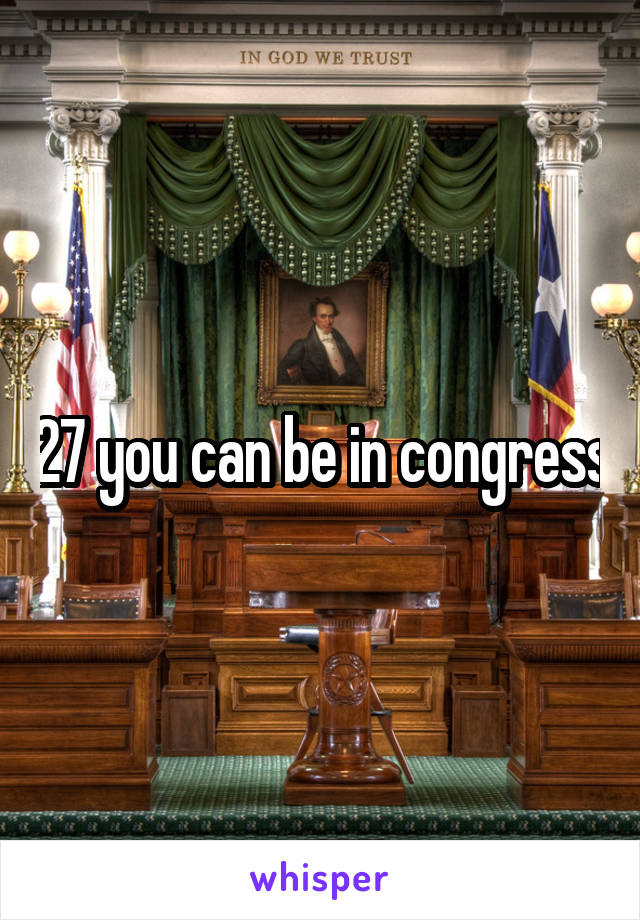 27 you can be in congress