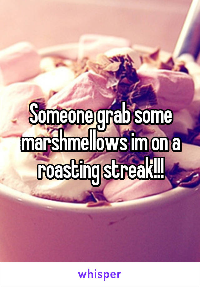 Someone grab some marshmellows im on a roasting streak!!!