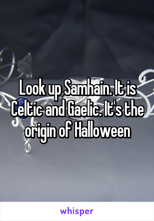 Look up Samhain. It is Celtic and Gaelic. It's the origin of Halloween