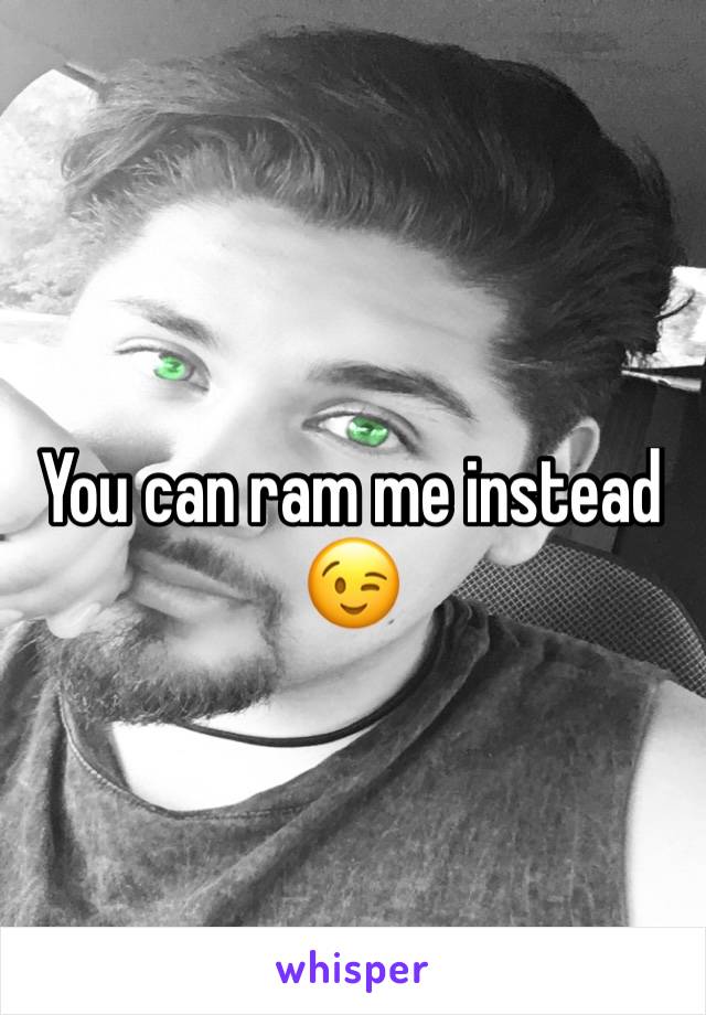You can ram me instead ðŸ˜‰