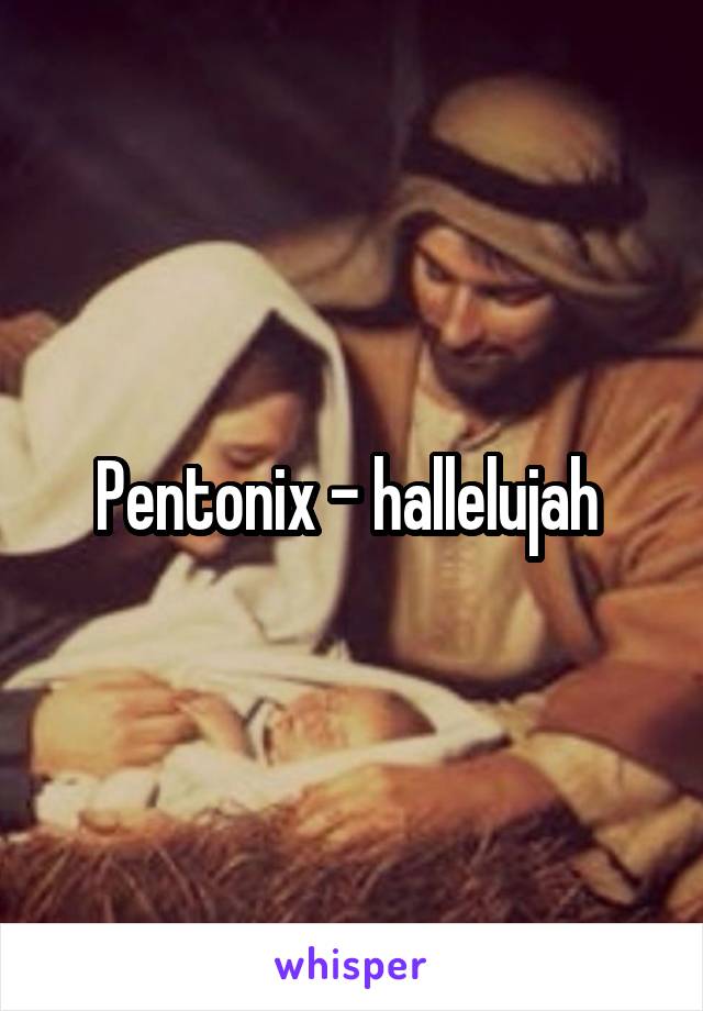 Pentonix - hallelujah 