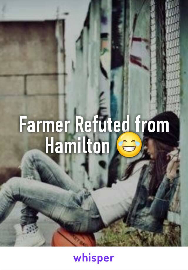 Farmer Refuted from Hamilton 😂