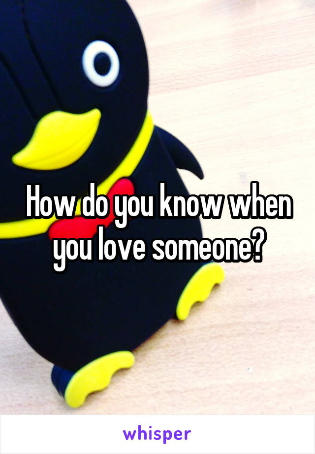 How do you know when you love someone?