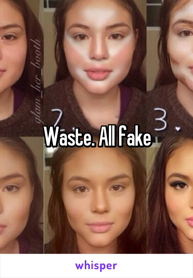 Waste. All fake