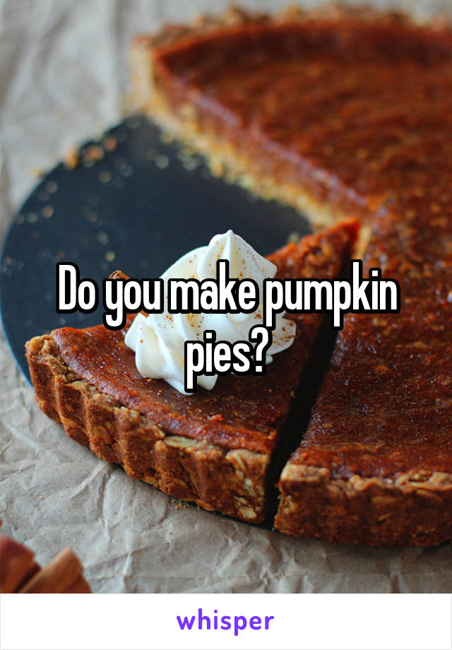 Do you make pumpkin pies?
