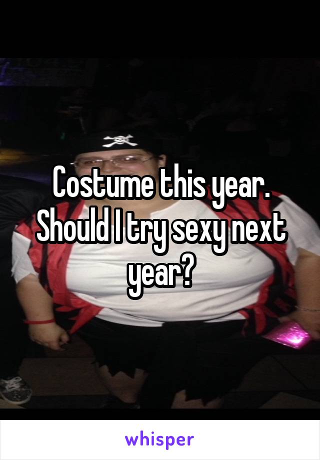 Costume this year. Should I try sexy next year?