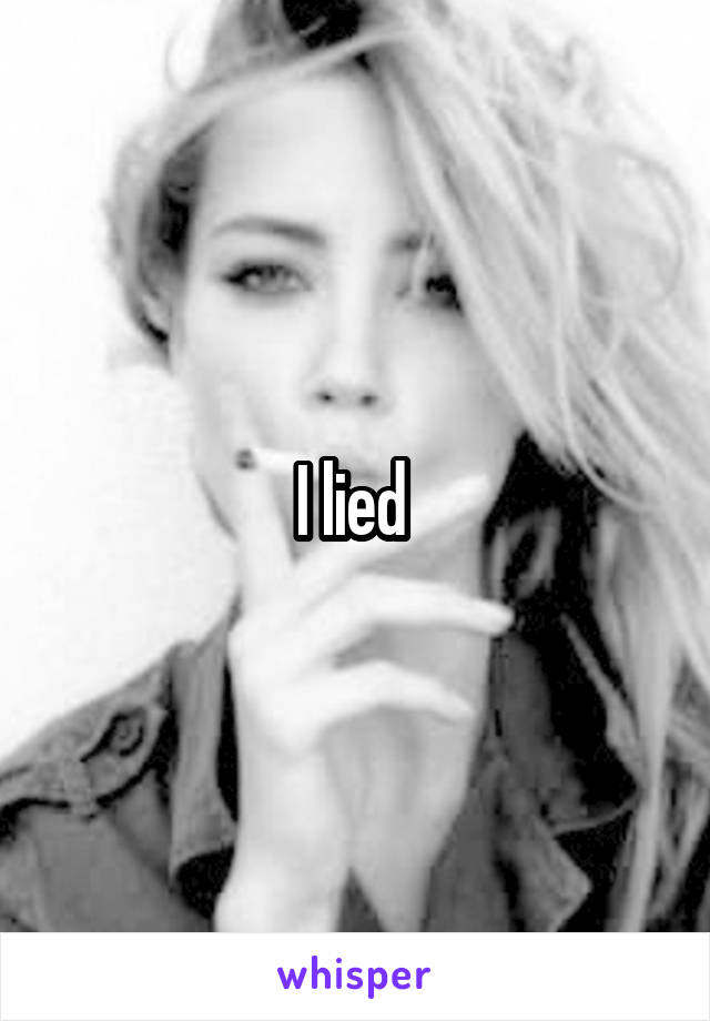 I lied 
