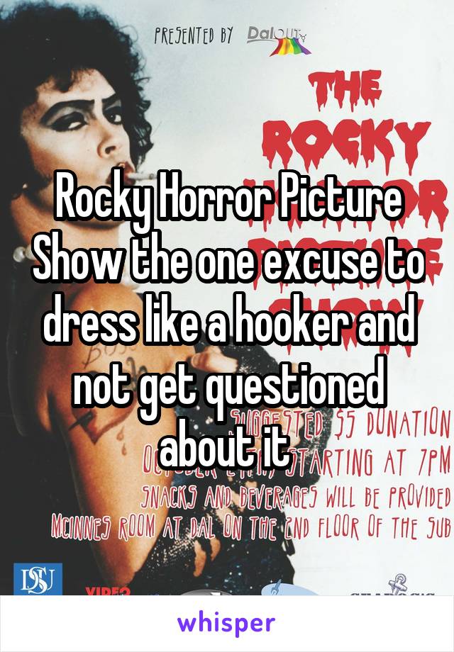 Rocky Horror Picture Show the one excuse to dress like a hooker and not get questioned about it 