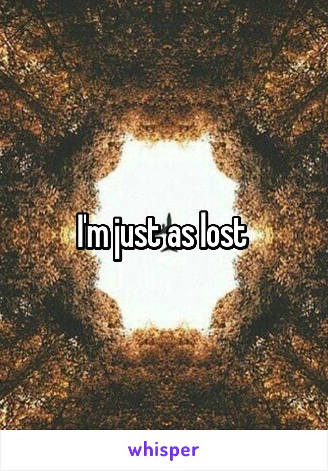 I'm just as lost 
