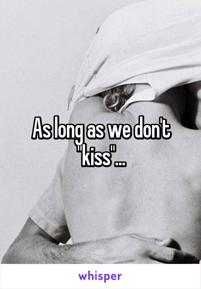 As long as we don't "kiss"...
