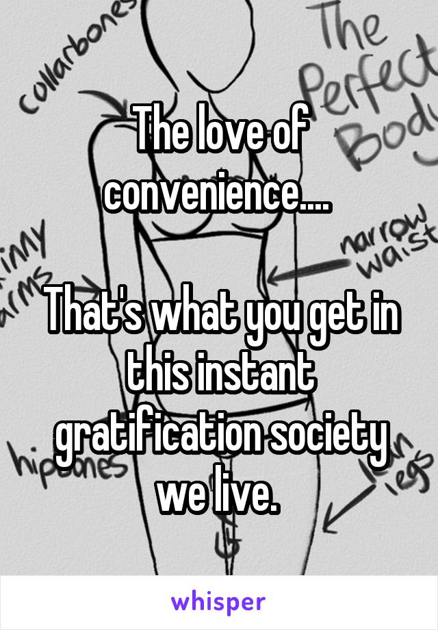 The love of convenience.... 

That's what you get in this instant gratification society we live. 