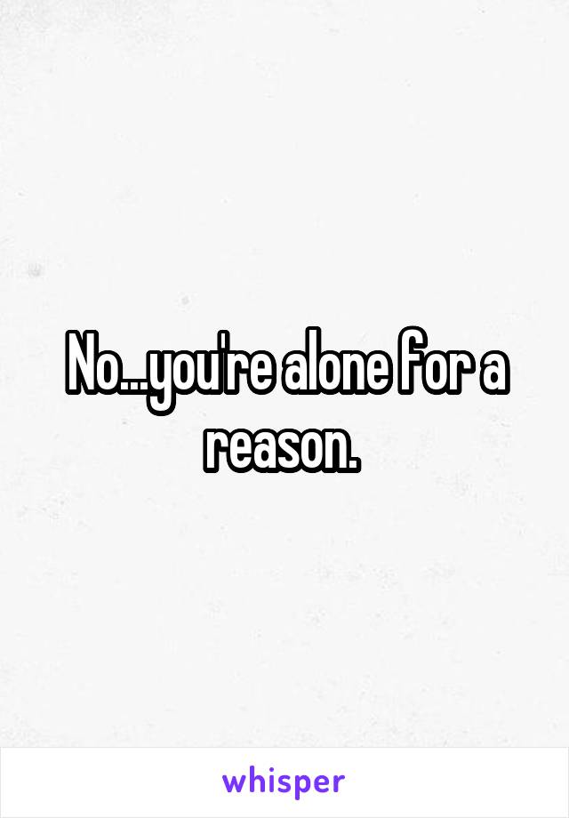 No...you're alone for a reason. 