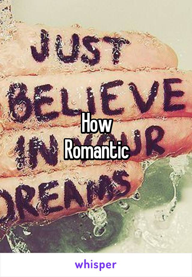 How
Romantic