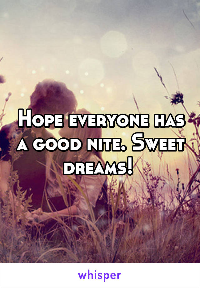 Hope everyone has a good nite. Sweet dreams! 