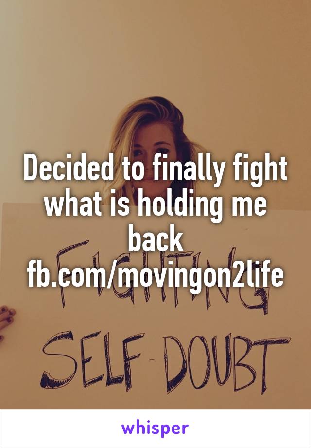 Decided to finally fight what is holding me back
fb.com/movingon2life