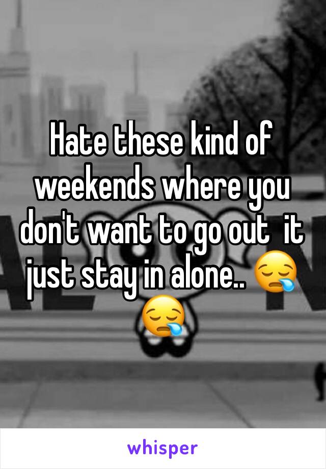 Hate these kind of weekends where you don't want to go out  it just stay in alone.. 😪😪