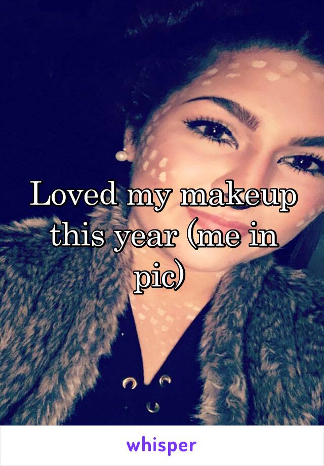 Loved my makeup this year (me in pic) 