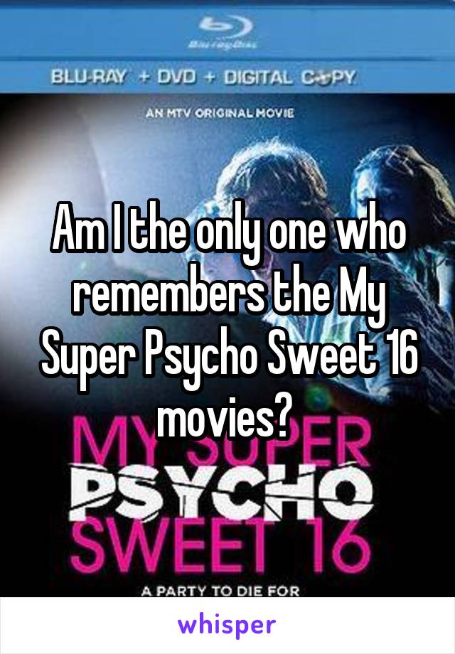 Am I the only one who remembers the My Super Psycho Sweet 16 movies? 