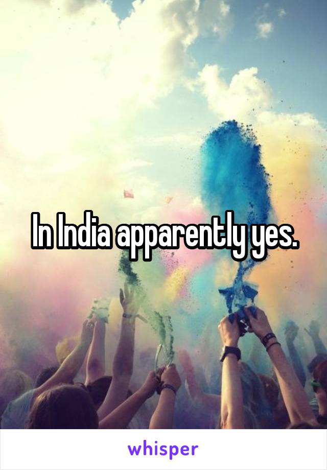 In India apparently yes.
