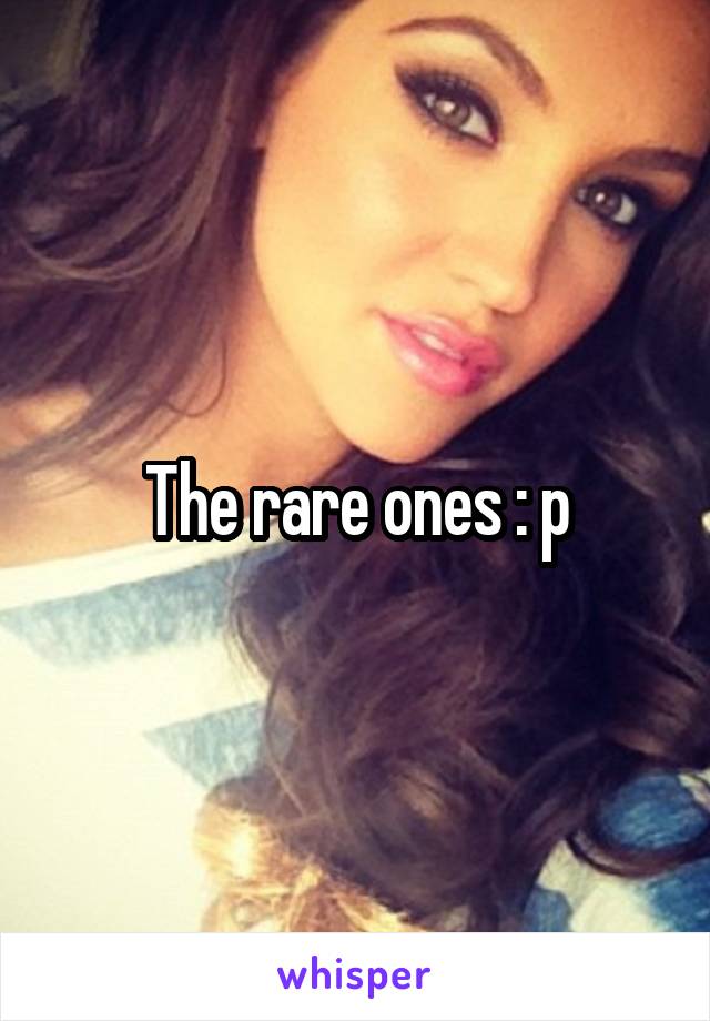 The rare ones : p