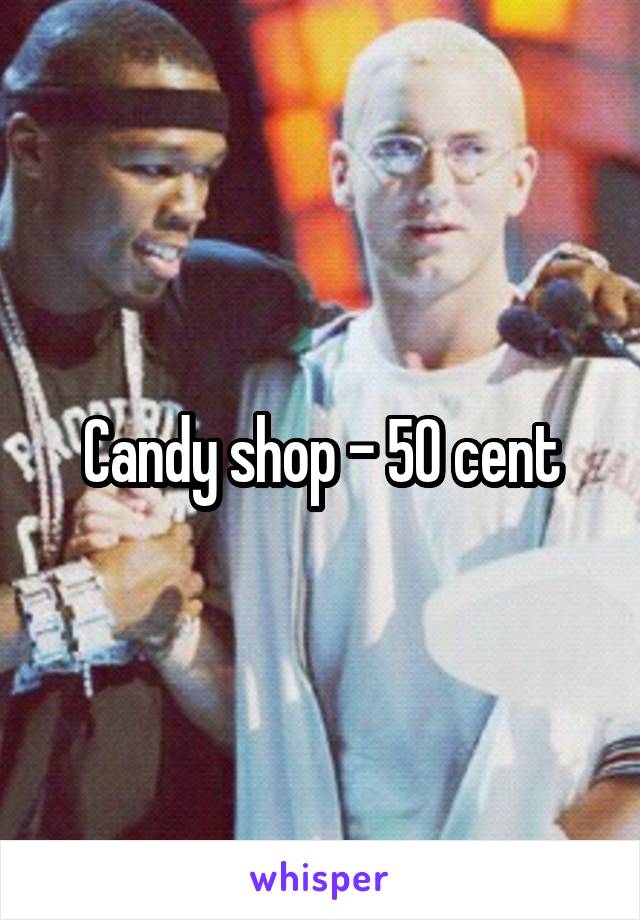 Candy shop - 50 cent