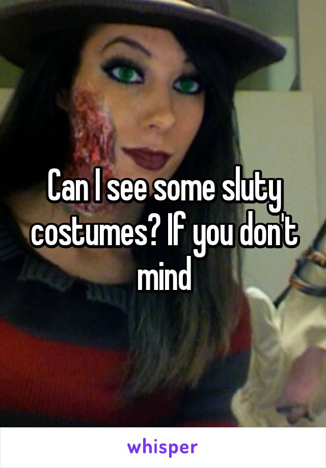 Can I see some sluty costumes? If you don't mind