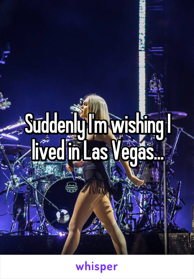 Suddenly I'm wishing I lived in Las Vegas...