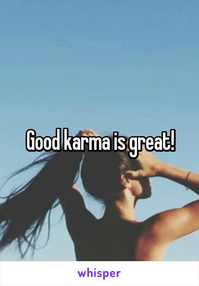 Good karma is great!