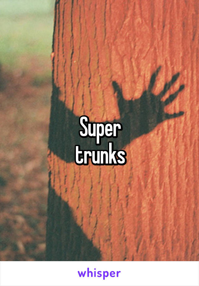 Super
 trunks 