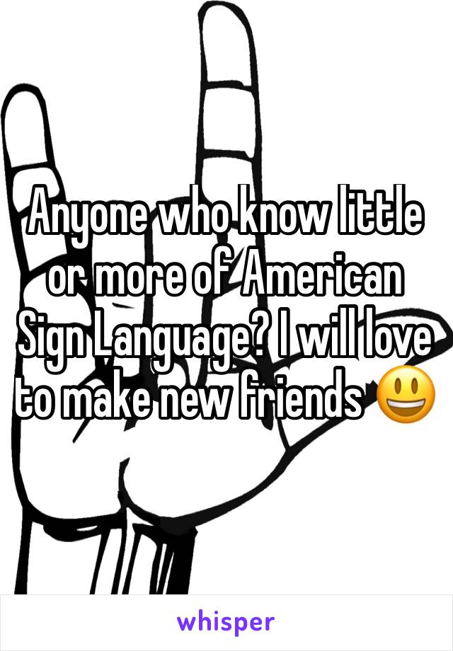 Anyone who know little or more of American Sign Language? I will love to make new friends 😃