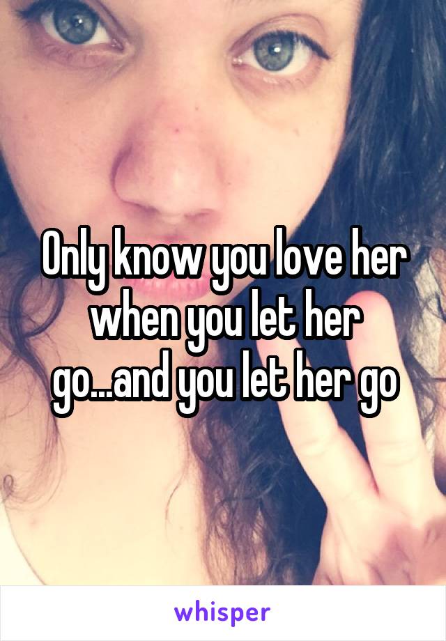 Only know you love her when you let her go...and you let her go