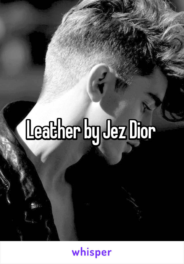 Leather by Jez Dior 