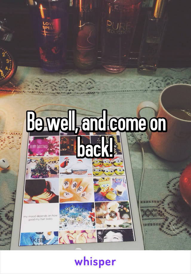 Be well, and come on back! 